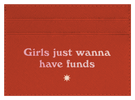 Girls Just Wanna Have Funds