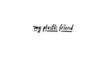 My Plastic Friend
