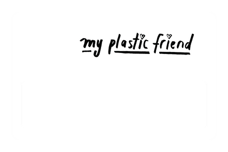 My Plastic Friend