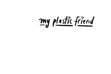 My Plastic Friend