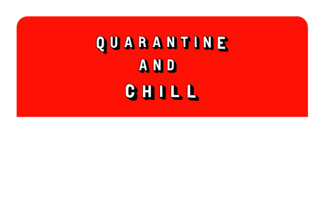 Quarantine and Chill