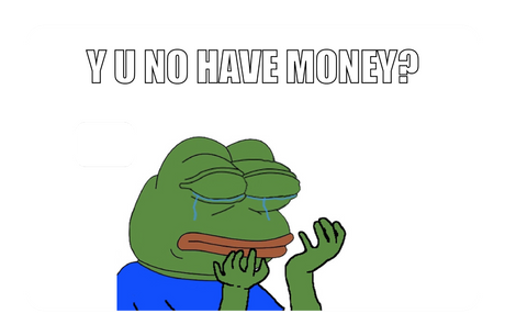 Y u no have money?