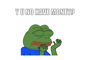 Y u no have money?