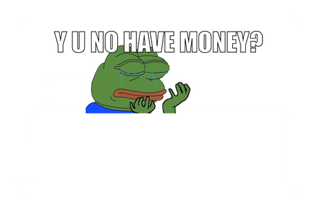 Y u no have money?