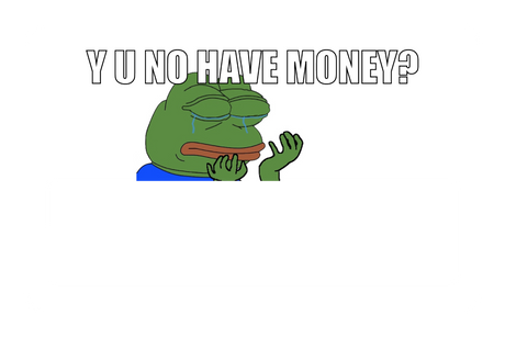 Y u no have money?