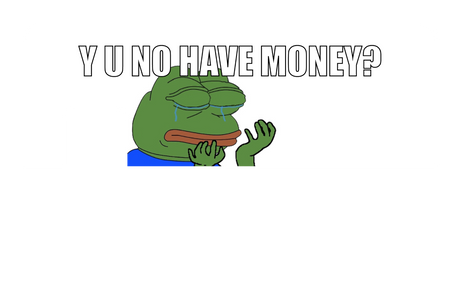 Y u no have money?