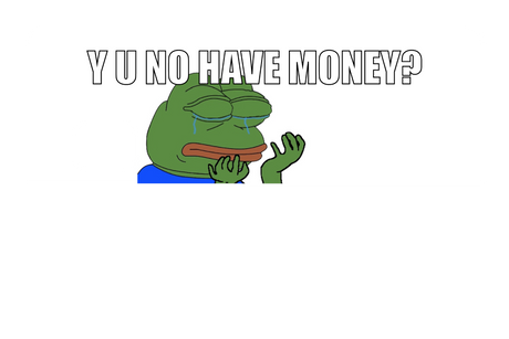 Y u no have money?