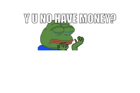 Y u no have money?