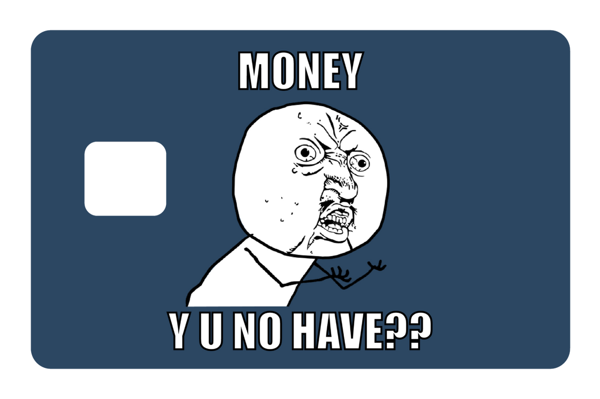 Money y u no have?