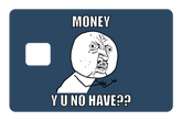 Money y u no have?