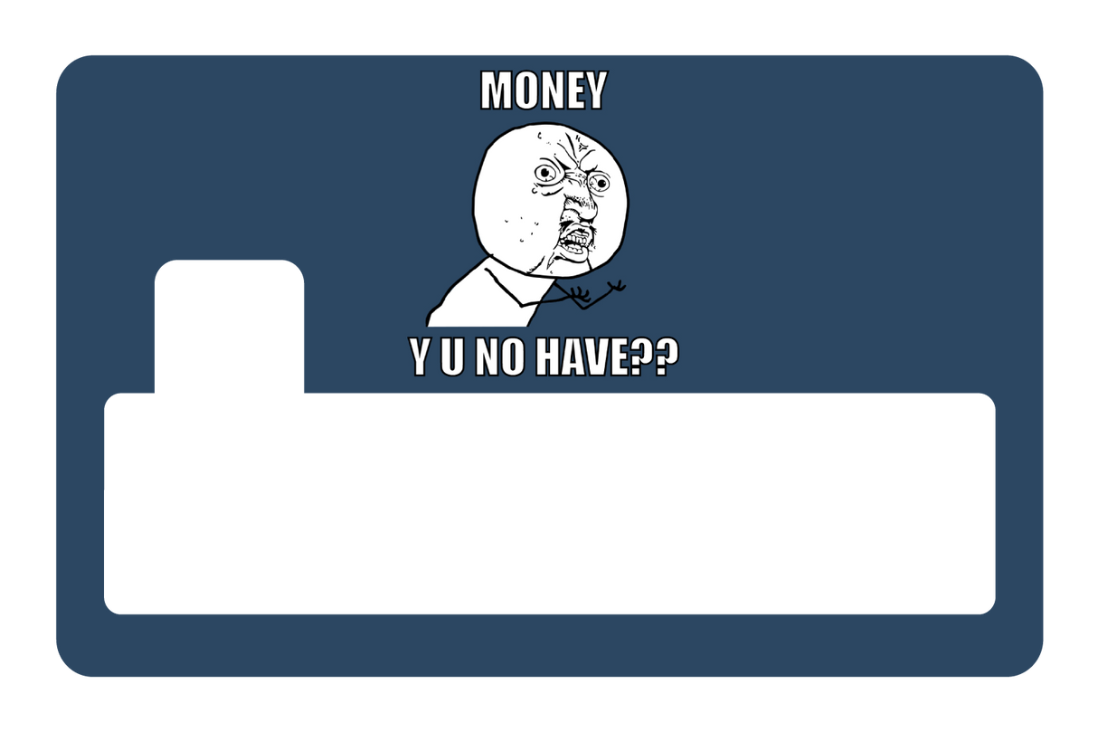 Money y u no have?