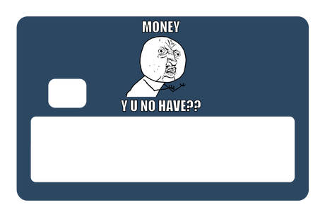 Money y u no have?