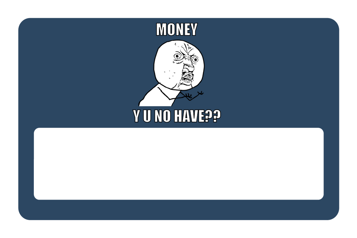 Money y u no have?