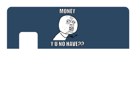 Money y u no have?