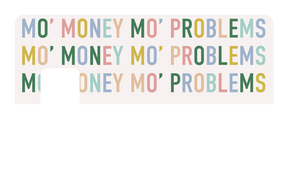 Mo Money Mo Problems