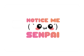 Notice Me Senpai