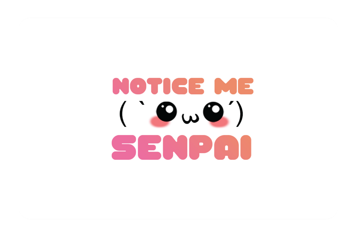 Notice Me Senpai