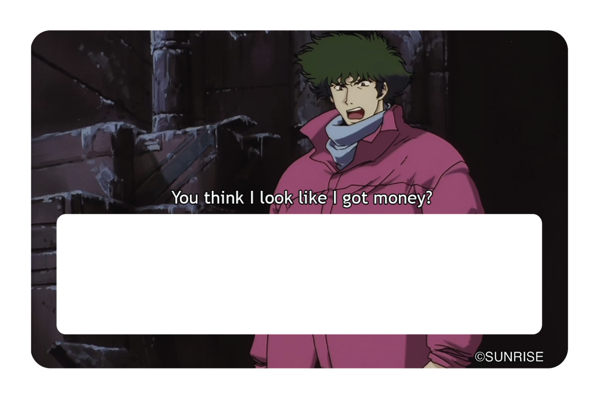 You think I got money - Card Covers - Cowboy Bebop - CUCU Covers