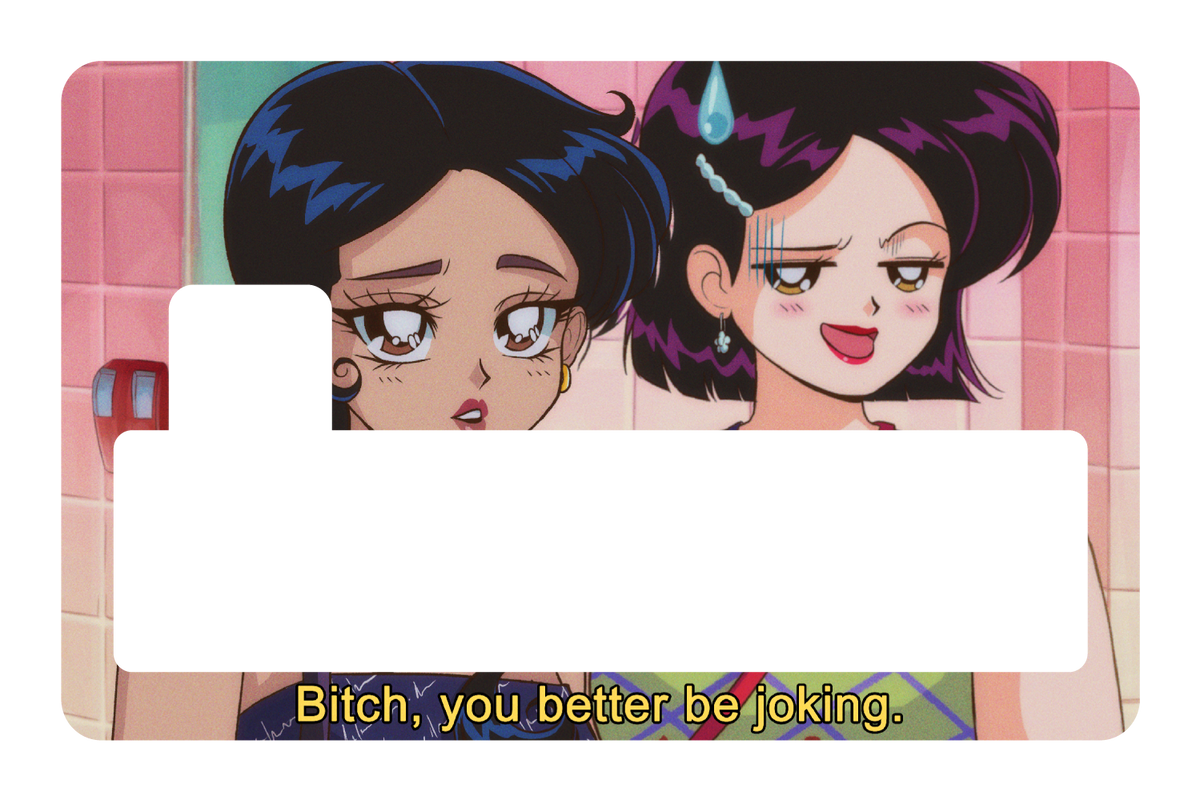 B-tch, you better be joking