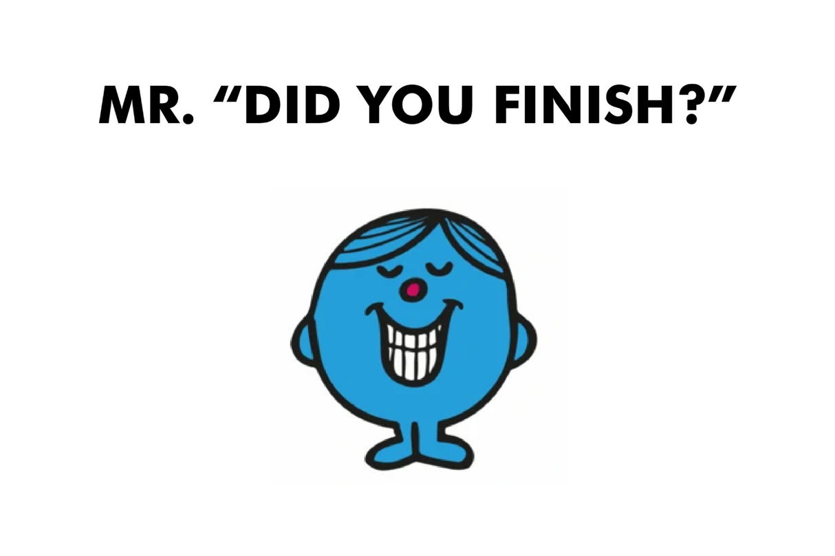 Mr. Did You Finish?