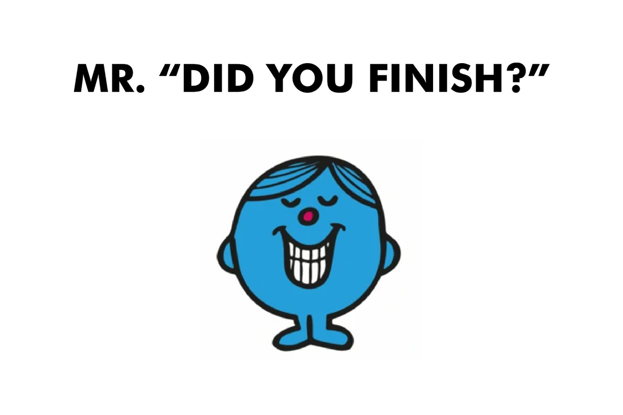 Mr. Did You Finish?