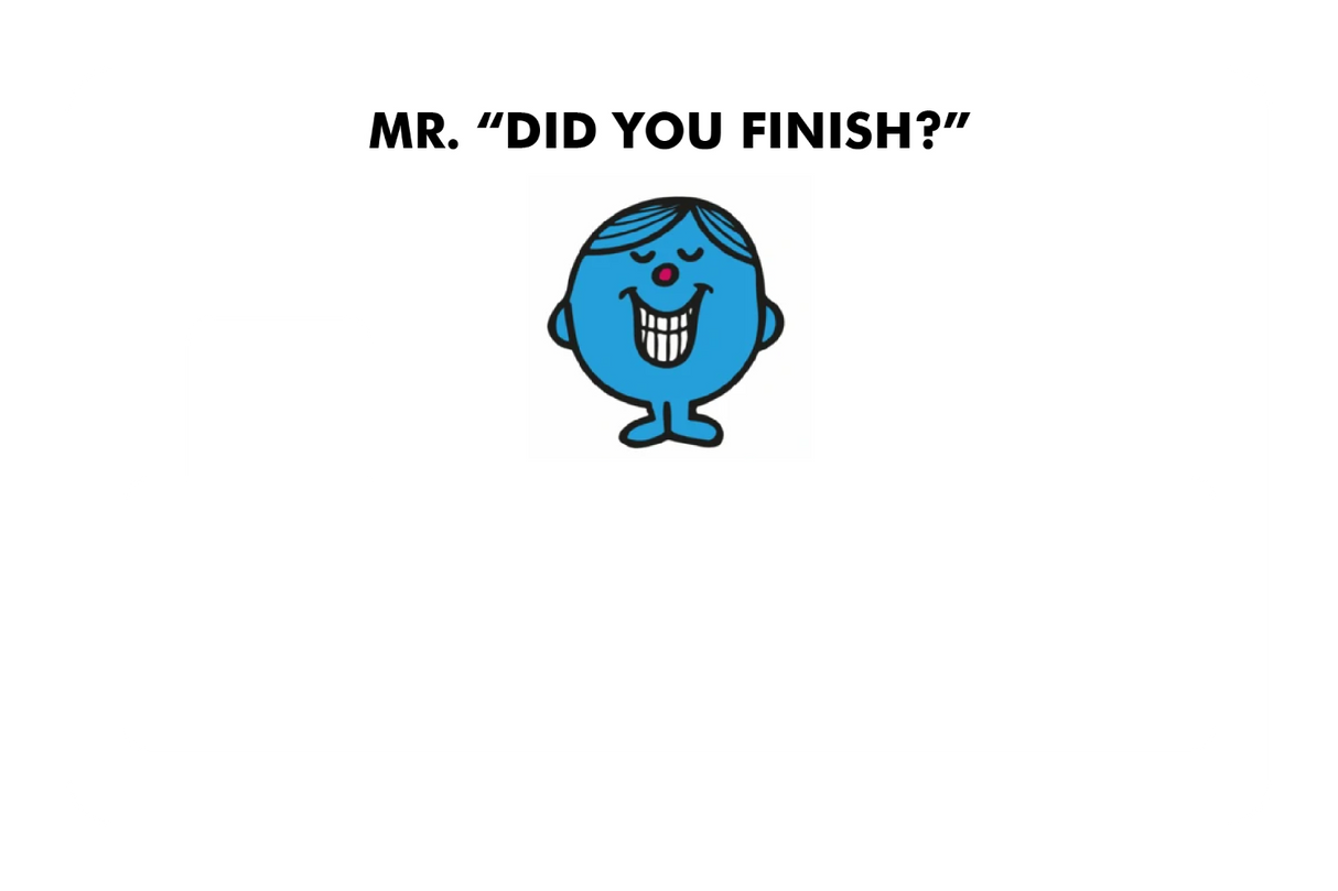 Mr. Did You Finish?