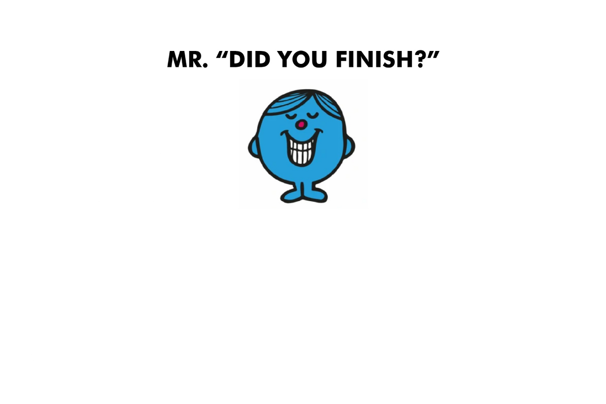 Mr. Did You Finish?