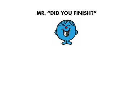 Mr. Did You Finish?