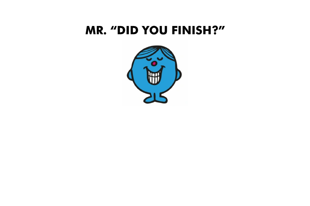 Mr. Did You Finish?
