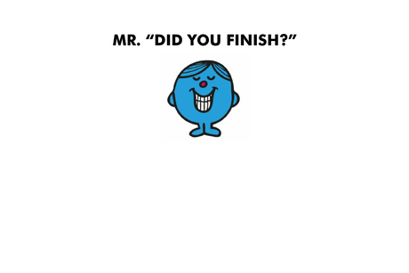 Mr. Did You Finish?