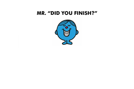 Mr. Did You Finish?