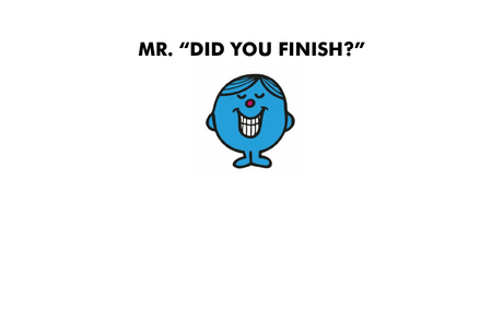 Mr. Did You Finish?