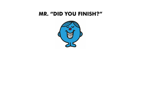 Mr. Did You Finish?