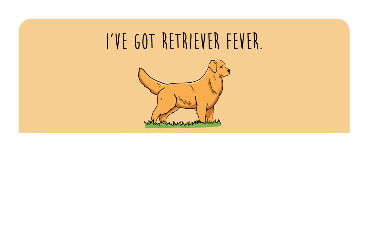 I've got Retriever Fever