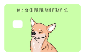 Only my Chihuahua understands me