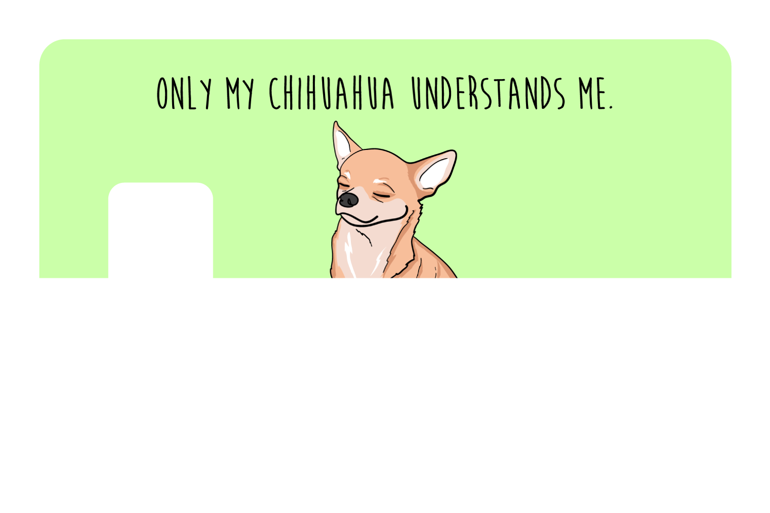 Only my Chihuahua understands me
