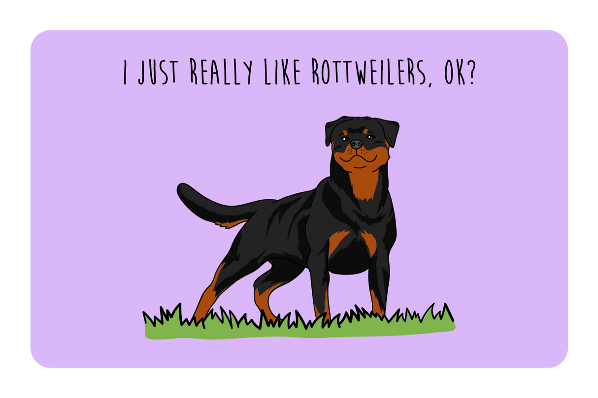 I just really like Rottweilers, ok?