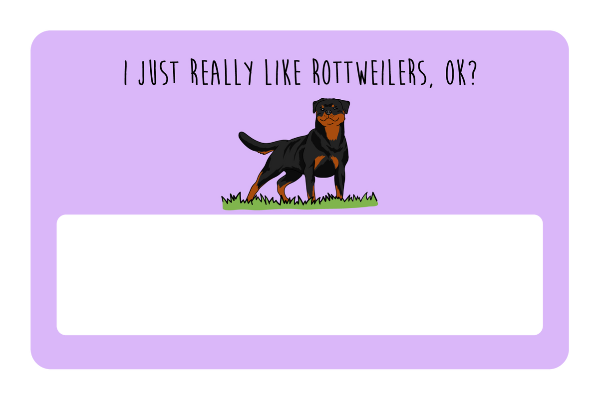 I just really like Rottweilers, ok?