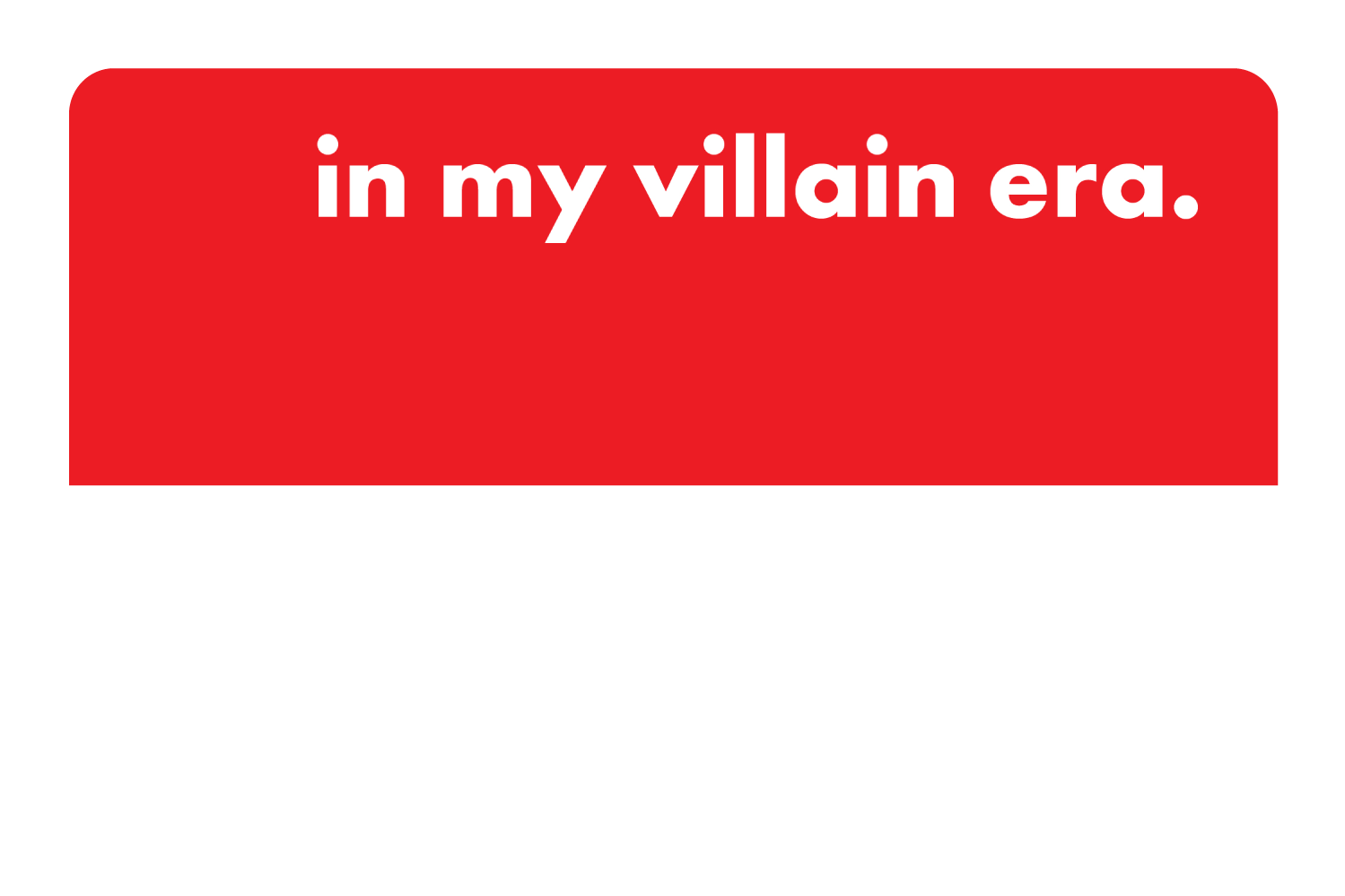 In my villain era.