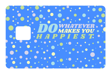 Do whatever Makes You Happy