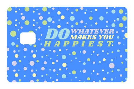 Do whatever Makes You Happy