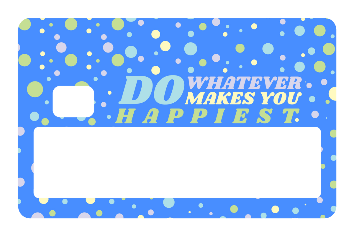 Do whatever Makes You Happy
