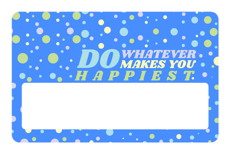 Do whatever Makes You Happy