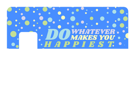 Do whatever Makes You Happy