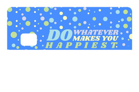 Do whatever Makes You Happy