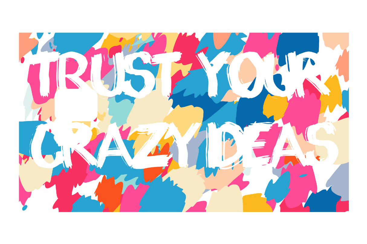 Trust Your Crazy Ideas