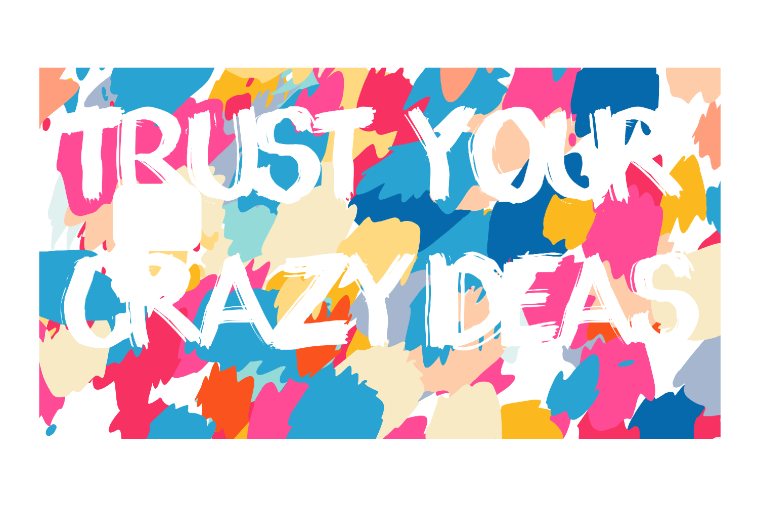 Trust Your Crazy Ideas