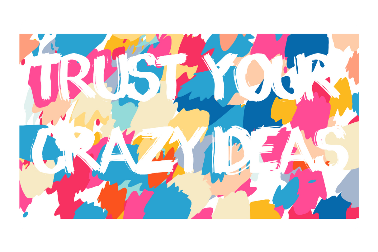 Trust Your Crazy Ideas