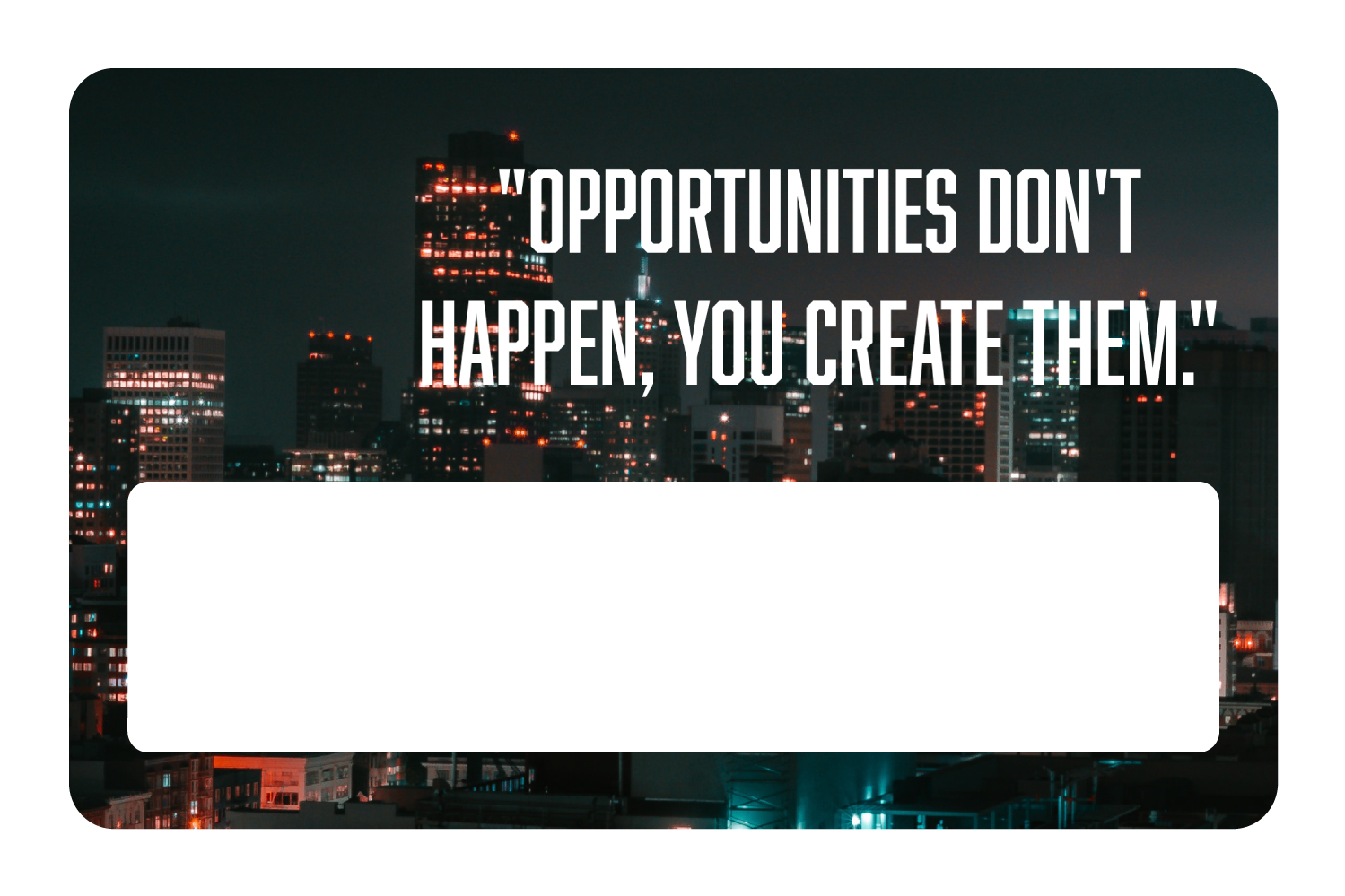 Opportunities Don't Happen