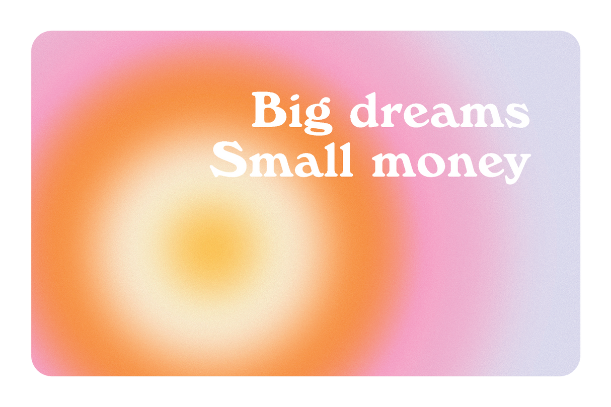 Big Dreams, Small Money